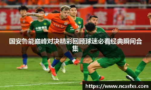 国安鲁能巅峰对决精彩回顾球迷必看经典瞬间合集
